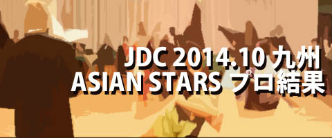 JDC 2014.10 九州 ASIAN STARS 西日本ダンス選手権大会 プロ結果