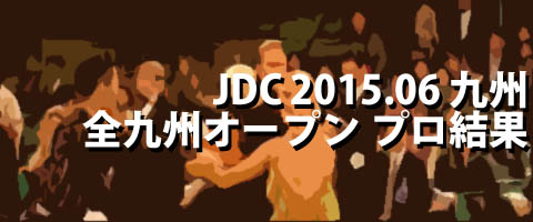 JDC 2015.06 全九州オープンダンス競技大会 プロ結果