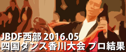 JBDF西部 2016.05 四国ダンス競技香川大会 プロ結果